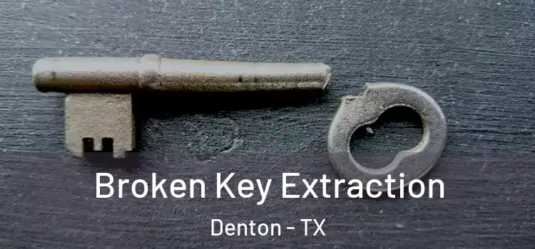 Broken Key Extraction Denton - TX